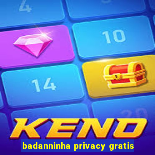 badanninha privacy gratis